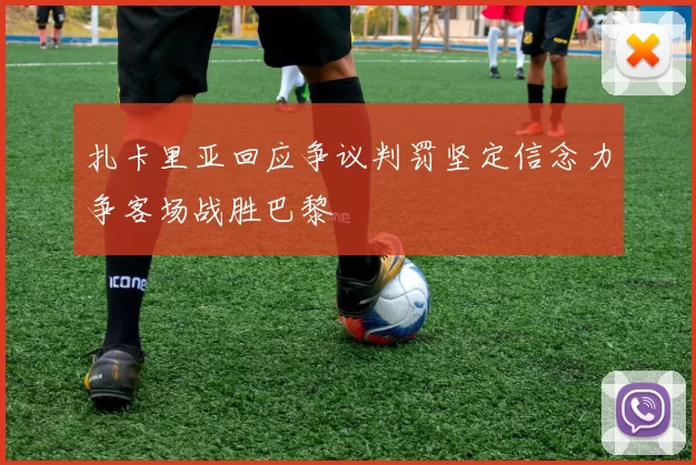 扎卡里亚回应争议判罚坚定信念力争客场战胜巴黎