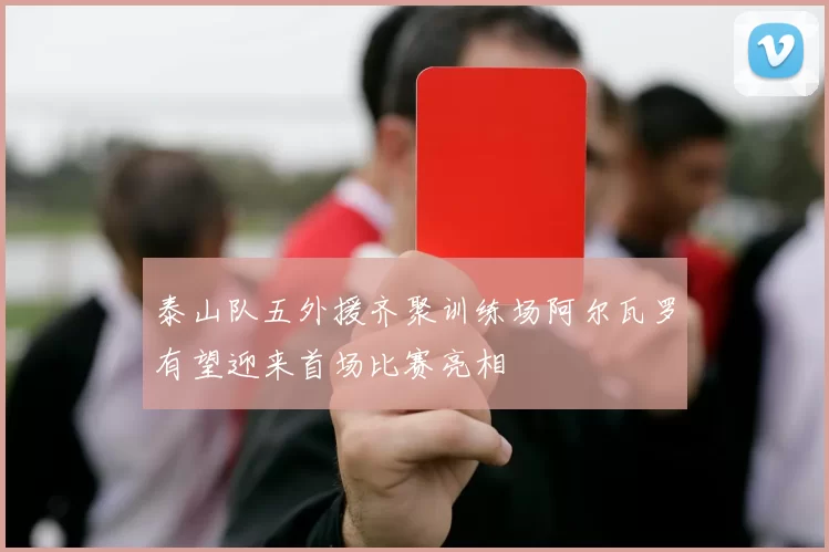 泰山队五外援齐聚训练场阿尔瓦罗有望迎来首场比赛亮相